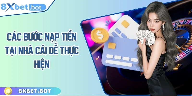 Các bước nạp tiền tại sân chơi đảm bảo dễ thực hiện