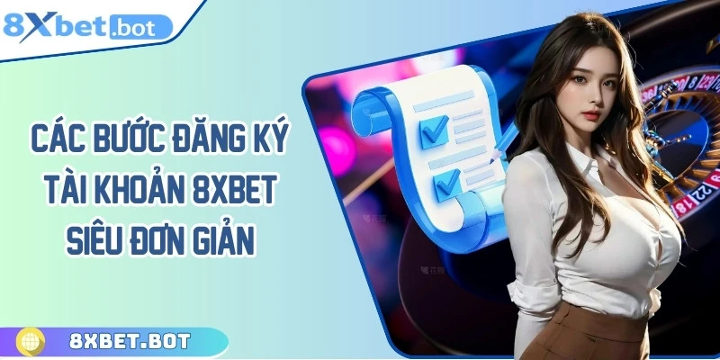 Các bước đăng ký tài khoản cá cược tại 8XBET siêu đơn giản