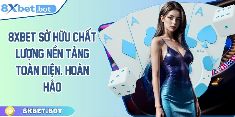 8XBET sở hữu nền tảng đảm bảo toàn diện, hoàn hảo