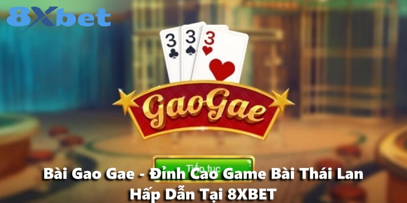 Bài Gao Gae - Đỉnh Cao Game Bài Thái Lan Hấp Dẫn Tại 8XBET