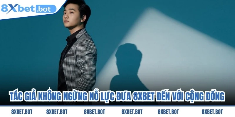 Tác giả đã không ngừng nỗ lực để đưa 8XBET đến với cộng đồng toàn cầu