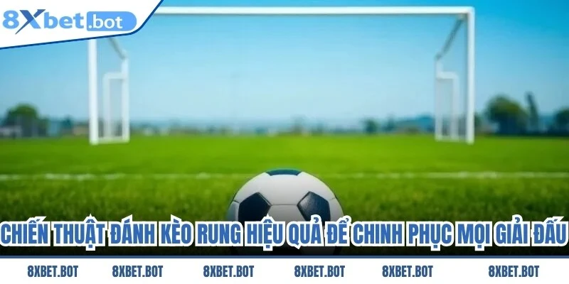 Chiến Thuật Đánh Kèo Rung Hiệu Quả