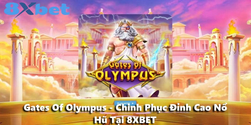 Gates Of Olympus - Chinh Phục Đỉnh Cao Nổ Hũ Tại 8XBET