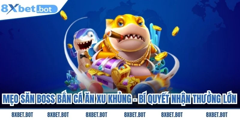 Mẹo Săn Boss Bắn Cá Ăn Xu Khủng