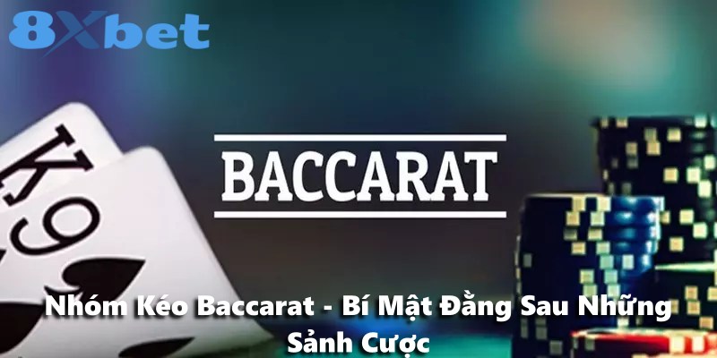 Nhóm Kéo Baccarat - Bí Mật Đằng Sau Những Sảnh Cược