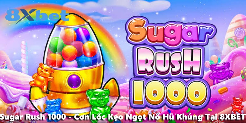 Sugar Rush 1000 - Cơn Lốc Kẹo Ngọt Nổ Hũ Khủng Tại 8XBET
