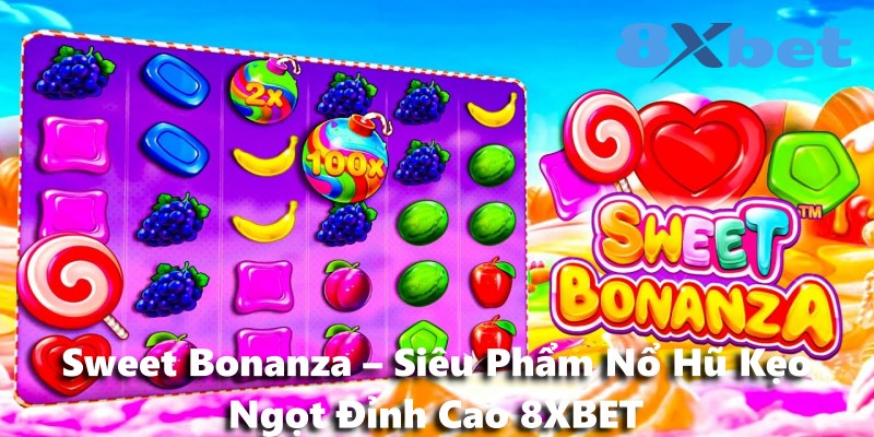 Sweet Bonanza – Siêu Phẩm Nổ Hũ Kẹo Ngọt Đỉnh Cao 8XBET
