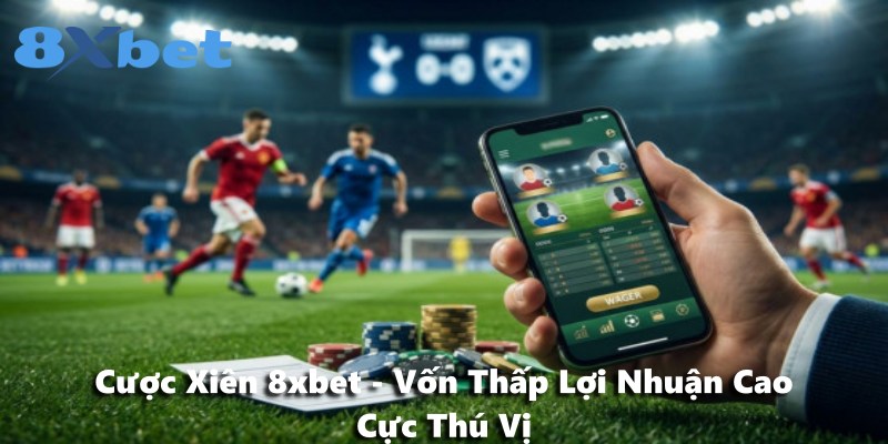 Cược Xiên 8xbet - Vốn Thấp Lợi Nhuận Cao Cực Thú Vị
